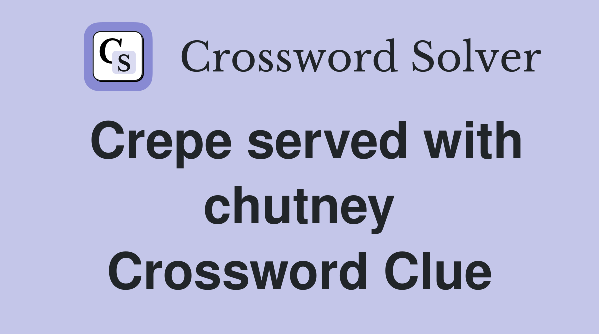 Crepe served with chutney Crossword Clue Answers Crossword Solver